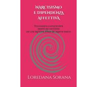 NARCISISMO E DIPENDENZA AFFETTIVA: Riconoscere e comprendere aspetti del narcisista per una legittima difesa del legame tossico