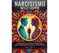 NARCISISMO NELLE COPPIE: Come fuggire da una relazione violenta senza colpevolizzarsi, anche se si pensa di non poterlo fare!