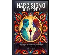 NARCISISMO NELLE COPPIE: Come fuggire da una relazione violenta senza colpevolizzarsi, anche se si pensa di non poterlo fare!