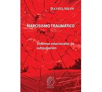 Narcisismo traumático: Sistemas relacionales de subyugación