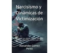 Narcisismo y Dinámicas de Victimización: Persistencia en entornos hostiles, indefensión aprendida y vinculación traumática: guía pericial diferencial