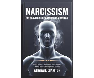 Narcissism or Narcissistic Personality Disorder: Why Charm, Confidence, and Kindness May Conceal a Dangerous Reality