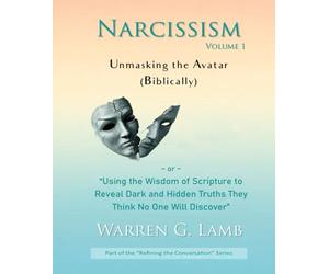 Narcissism, Volume 1: Unmasking the Avatar (Biblically)