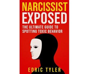 NARCISSIST EXPOSED: THE ULTIMATE GUIDE TO SPOTTING TOXIC BEHAVIOR