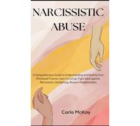 Narcissistic Abuse: A Comprehensive Guide To Understanding And Healing From Emotional Trauma, Learn To Let Go, Fight Back Against Narcissists, Gaslighting, Abuse In Relationships