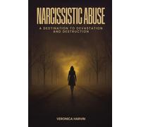 Narcissistic Abuse: A Destination to Devastation and Destruction