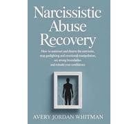 Narcissistic Abuse Recovery: How to Outsmart and Disarm the Narcissist, Stop Gaslighting and Emotional Manipulation, Set Strong Boundaries, and Rebuild Your Confidence