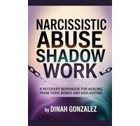 Narcissistic Abuse Shadow Work: A Recovery Workbook for Healing from Toxic Bonds and Gaslighting