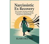 Narcissistic Ex Recovery: The Complete Healing Workbook for Divorce, Co-Parenting, and Life Beyond Toxic Relationships