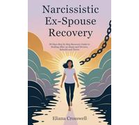 Narcissistic Ex-Spouse Recovery: 30 Days Step by Step Recovery Guide to Healing After an Abuse and Divorce, Rebuild and Thrive