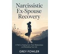 Narcissistic Ex-Spouse Recovery: A Path to Healing from Toxic Relationships and Rebuilding Your Life