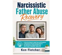 NARCISSISTIC FATHER ABUSE RECOVERY WORKBOOK: A Practical Guide for Adult Sons and Daughters to Recognize Harmful Family Patterns, Set Boundaries, Rebuild Self-Trust, and Create a Healthier Adult Life