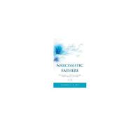 Narcissistic Fathers: Dealing With A Self-Absorbed Father And Healing From Narcissistic Abuse