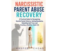 NARCISSISTIC PARENT ABUSE RECOVERY WORKBOOK: A Practical Guide for Recognizing Harmful Family Patterns, Setting Boundaries, Rebuilding Self-Trust, and Creating a Healthier Adult Life