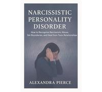 Narcissistic Personality Disorder: How to Recognize Narcissistic Abuse, Set Boundaries, and Heal from Toxic Relationships