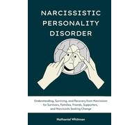 Narcissistic Personality Disorder: Understanding, Surviving, and Recovery from Narcissism for Survivors, Families, Friends, Supporters, and Narcissists Seeking Change