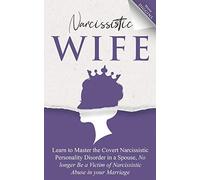 Narcissistic Wife Learn To Master The Covert Narcissistic Personality Disorder In A Spouse, No Longer Be A Victim Of Narcissistic Abuse In Your Marriage
