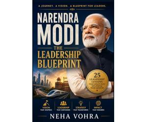 Narendra Modi: The Leadership Blueprint: 25 Leadership Lessons from India's Most Influential Prime Minister