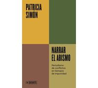 Narrar el abismo (Serie ENDEBATE) Periodismo de conflictos en tiempos de impunidad - Patricia Simón - Debate - ebook (ePub) - Livre