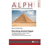 Narrating Ancient Egypt: The Representation Of Ancient Egypt In Nineteenth-Century And Early-Twentieth-Century Fantastic Fiction (Alph: Arbeiten Zur ... / Alph: Approaches To Literary Phantasy) (Hardc