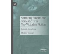 Narrating Empire and Domesticity in Neo-Victorian Fiction: Domestic Elsewheres