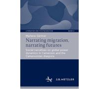 Narrating Migration, Narrating Futures: Social Narratives on Global Power Dynamics in Cameroon and the Cameroonian Diaspora