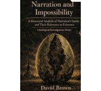 Narration and Impossibility: A Structural Analysis of Narration's Limits and Their Relevance to Existence