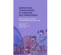 Narrations Touristiques Et Fabrique Des Territoires - Quand Tourisme, Loisirs Et Consommation Réécrivent La Ville
