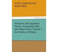 Narrative And Legendary Poems: Among The Hills And Others From Volume I., The Works Of Whittier