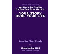 Narrative Made Simple: How the Stories You Tell Shape Your Decisions, Identity, and Outcomes