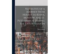 Narrative of a Journey From Heraut to Khiva, Moscow, and St. Petersburgh, During the Late Russian In