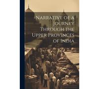 Narrative Of A Journey Through The Upper Provinces Of India
