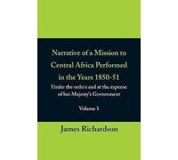 Narrative Of A Mission To Central Africa Performed In The Years 1850-51, (Volume 1) Under The Orders And At The Expense Of Her Majesty's Government