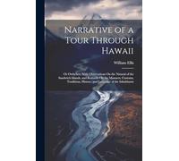Narrative of a Tour Through Hawaii: Or Owhyhee; With Observations On the Natural of the Sandwich Islands, and Remarks On the Manners, Customs, Traditions, History, and Language of the Inhabitants