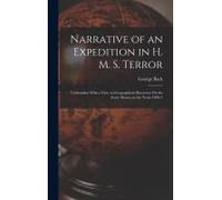 Narrative Of An Expedition In H. M. S. Terror: Undertaken With A View To Geographical Discovery On The Arctic Shores, In The Years 1836-7