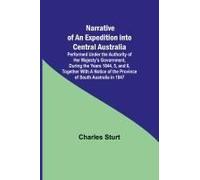 Narrative Of An Expedition Into Central Australia ; Performed Under The Authority Of Her Majesty's Government, During The Years 1844, 5, And 6, Together With A Notice Of The Province Of South Australi
