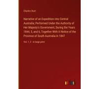 Narrative Of An Expedition Into Central Australia; Performed Under The Authority Of Her Majesty's Government, During The Years 1844, 5, And 6, Together With A Notice Of The Province Of South Australia