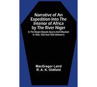 Narrative Of An Expedition Into The Interior Of Africa By The River Niger In The Steam-Vessels Quorra And Alburkah In 1832, 1833 And 1834 (Volume I)