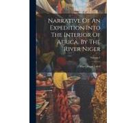 Narrative Of An Expedition Into The Interior Of Africa, By The River Niger; Volume 1