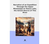 Narrative of an Expedition Through the Upper Mississippi to Itasca Lake, the Actual Source of This River