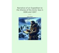 Narrative of an Expedition to the Shores of the Arctic Sea in 1846 and 1847