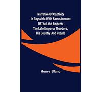 Narrative of Captivity in Abyssinia with Some Account of the Late Emperor the Late Emperor Theodore, His Country and People