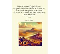 Narrative of Captivity in Abyssinia with Some Account of the Late Emperor the Late Emperor Theodore, His Country and People