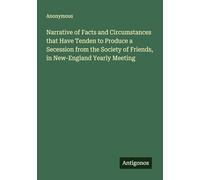 Narrative of Facts and Circumstances that Have Tenden to Produce a Secession from the Society of Friends, in New-England Yearly Meeting