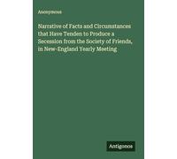 Narrative of Facts and Circumstances that Have Tenden to Produce a Secession from the Society of Friends, in New-England Yearly Meeting