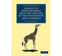 Narrative Of Four Journeys Into The Country Of The Hottentots, And Caffraria