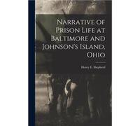 Narrative of Prison Life at Baltimore and Johnsons Island Ohio - Henry E. Henry Elliot Shepherd - Creative Media Partners LLC - Livre en Anglais Henry E. Henry Elliot ShepherdHenry E. Henry Elliot She