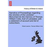 Narrative Of Proceedings Regarding The Erection Of The Leicester Monument [To The Memory Of Thomas William Coke, Earl Of Leicester], With A Statement Of Account And List Of Subscribers.