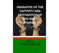 Narrative of the Captivity and Restoration of Mrs. Mary Rowlandson: A True Story of Survival, Faith, and Resilience on the American Frontier