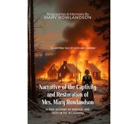 Narrative of the Captivity and Restoration of Mrs. Mary Rowlandson By Mary Rowlandson (Illustrated & Annotated): A True Account of Survival and Faith in the Wilderness